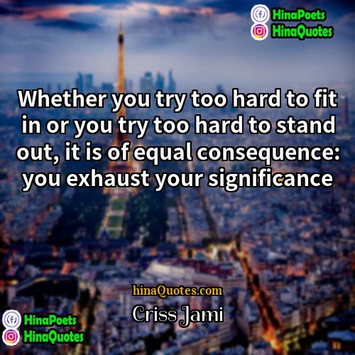 Criss Jami Quotes | Whether you try too hard to fit